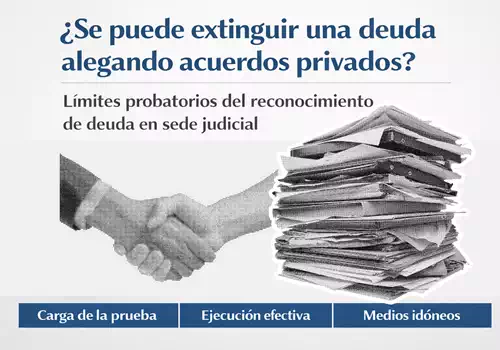 ¿Se puede extinguir una deuda alegando acuerdos privados? Límites probatorios del reconocimiento de deuda en sede judicial